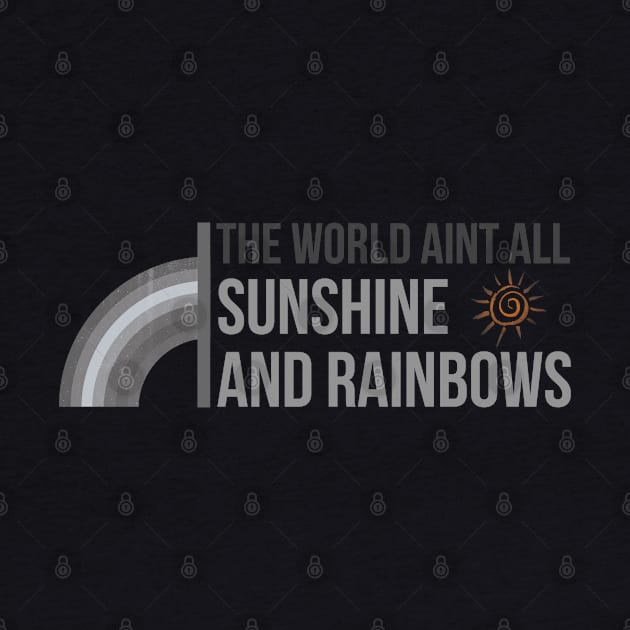 World Ain't All Sunshine and Rainbows by AddictingDesigns
